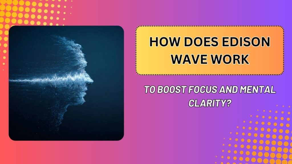 How-Does-Edison-Wave-Work-to-Boost-Focus-and-Mental-Clarity-1024x576-1.jpg