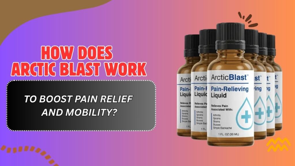 How Does Arctic Blast Work to Boost Pain Relief and Mobility?