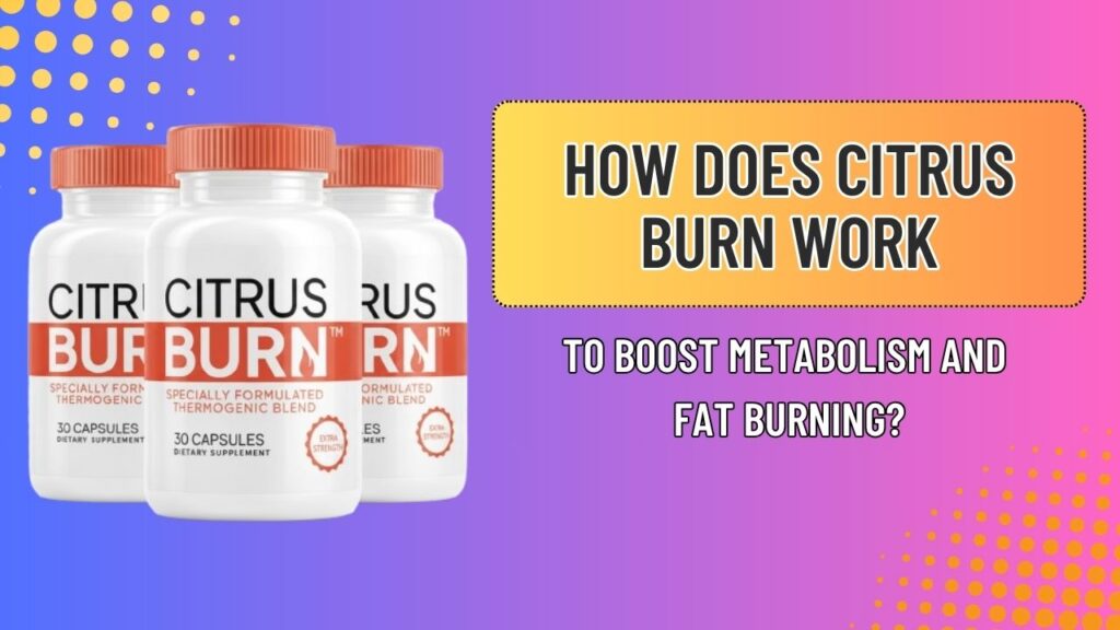 How-Does-Citrus-Burn-Work-to-Boost-Metabolism-and-Fat-Burning.jpg