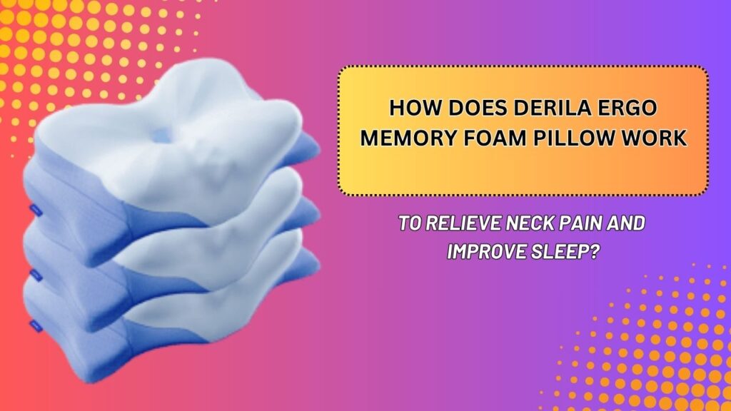 How-Does-Derila-Ergo-Memory-Foam-Pillow-Work-to-Relieve-Neck-Pain-and-Improve-Sleep.jpg