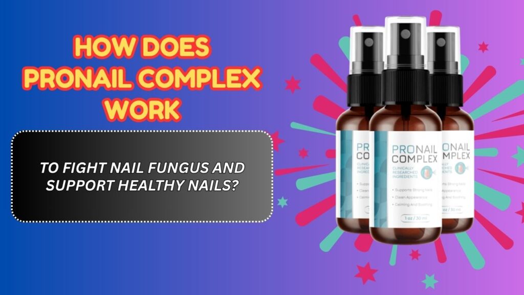 How-Does-ProNail-Complex-Work-to-Fight-Nail-Fungus-and-Support-Healthy-Nails.jpg