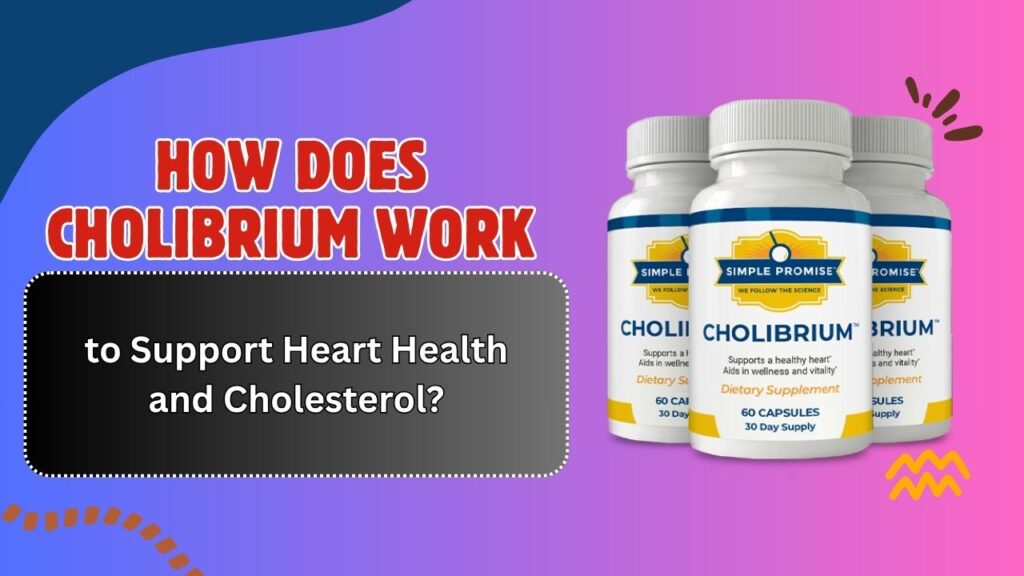 How-Does-Cholibrium-Work-to-Support-Heart-Health-and-Cholesterol.jpg