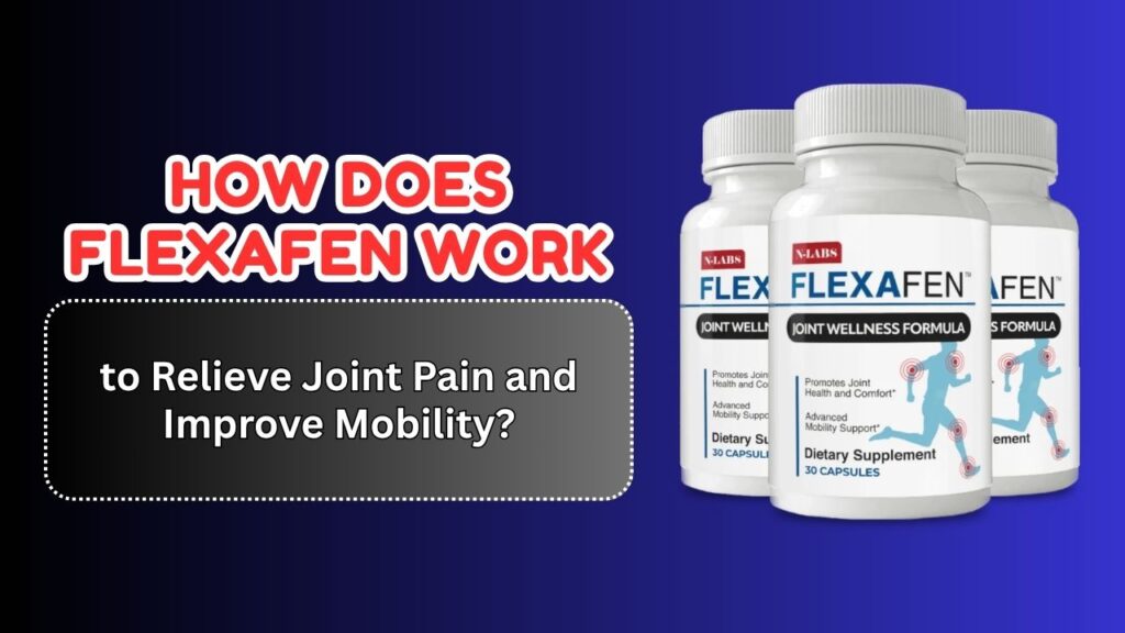 How-Does-Flexafen-Work-to-Relieve-Joint-Pain-and-Improve-Mobility.jpg