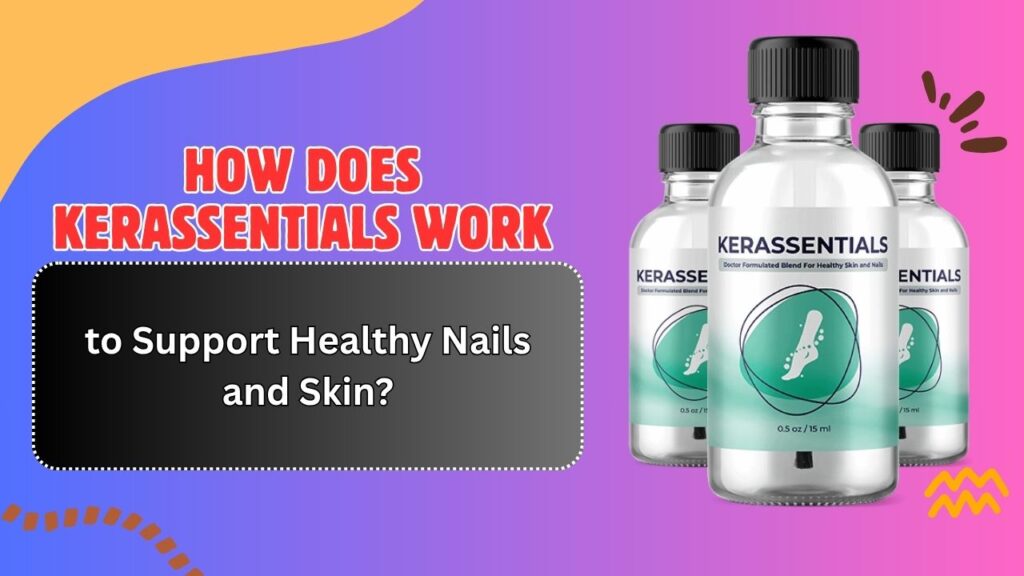 How-Does-Kerassentials-Work-to-Support-Healthy-Nails-and-Skin.jpg
