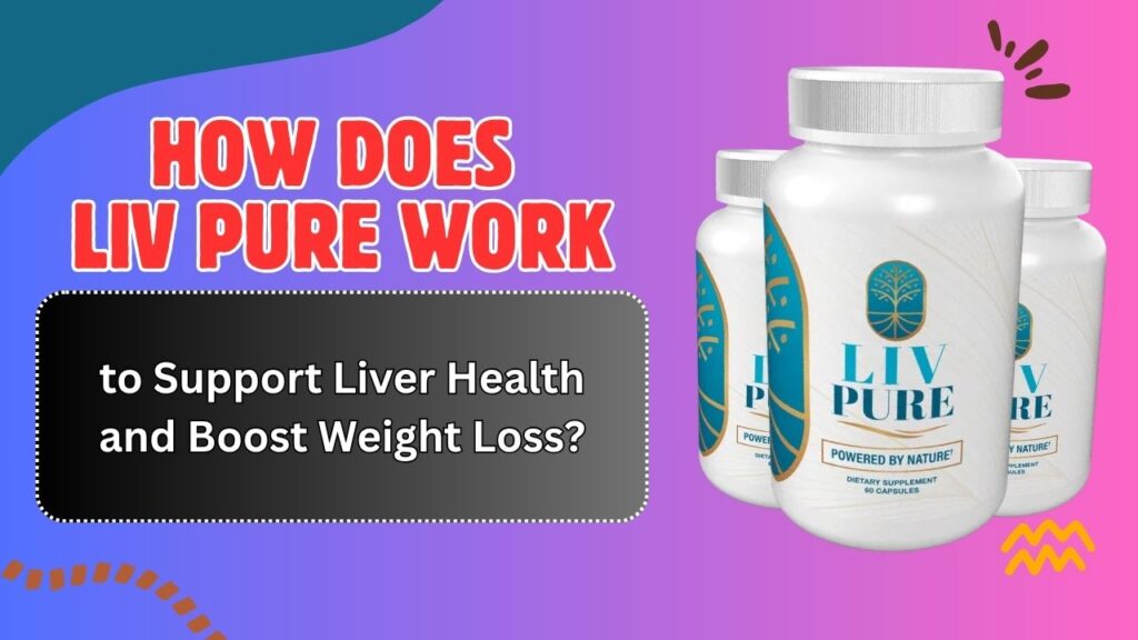 How-Does-Liv-Pure-Work-to-Support-Liver-Health-and-Boost-Weight-Loss.jpg