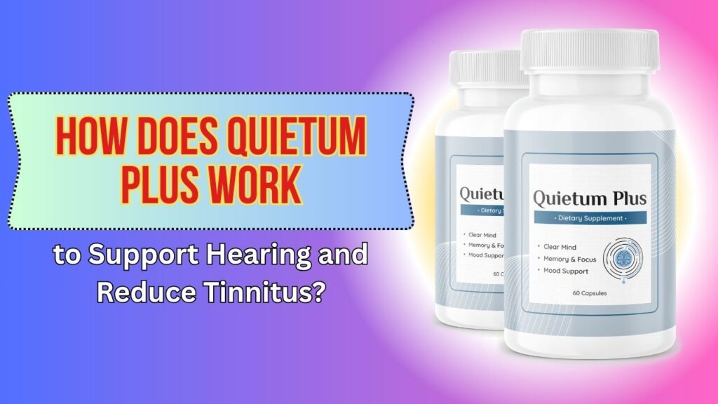 How-Does-Quietum-Plus-Work-to-Support-Hearing-and-Reduce-Tinnitus.jpg